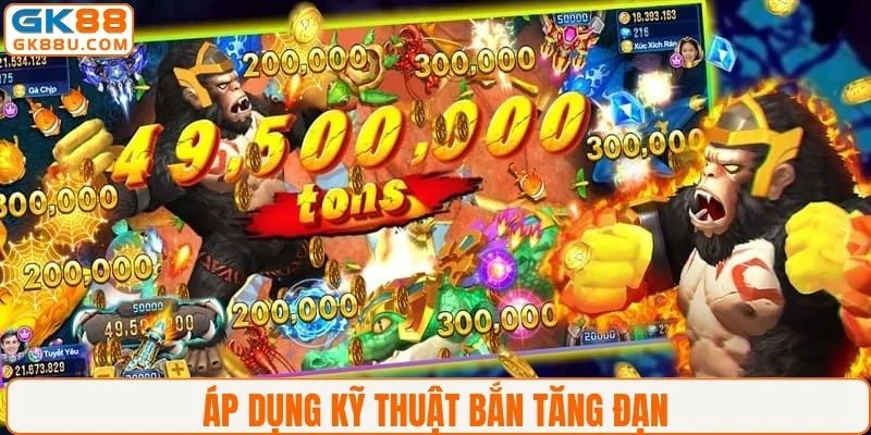 Áp dụng kỹ thuật bắn tăng đạn 