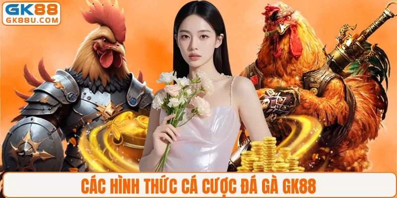 Các hình thức cá cược đá gà GK88