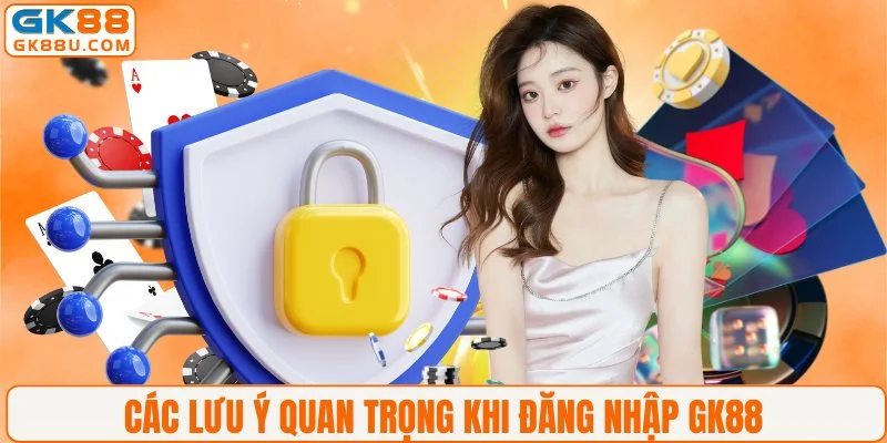 Các lưu ý quan trọng khi đăng nhập GK88