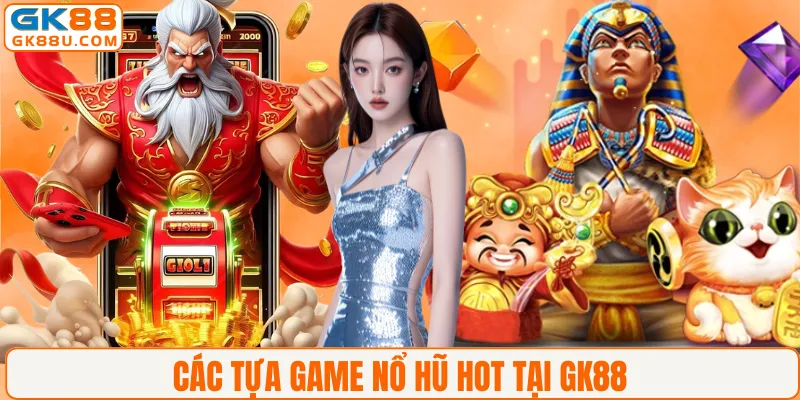 Các tựa game nổ hũ HOT tại GK88