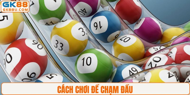 Cách chơi chuẩn của đề chạm đầu