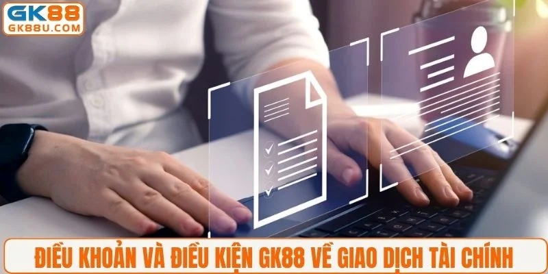 Điều khoản và điều kiện GK88 về giao dịch tài chính