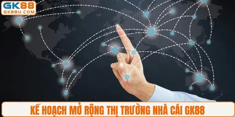 Kế hoạch mở rộng trong tương lai của GK88