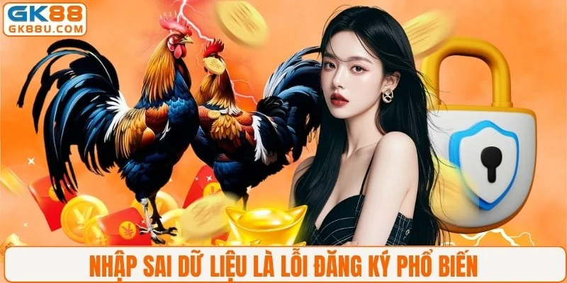 Nhập sai dữ liệu là lỗi đăng ký phổ biến