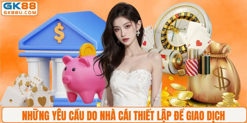 Những yêu cầu do nhà cái thiết lập để giao dịch