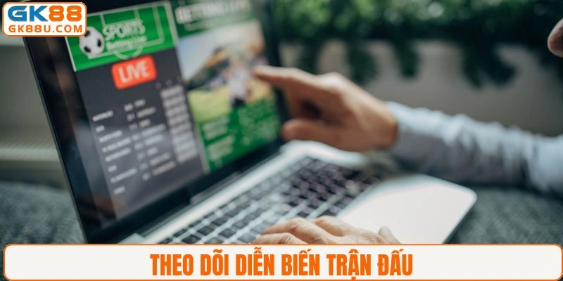 Theo dõi sát sao diễn biến của trận đấu