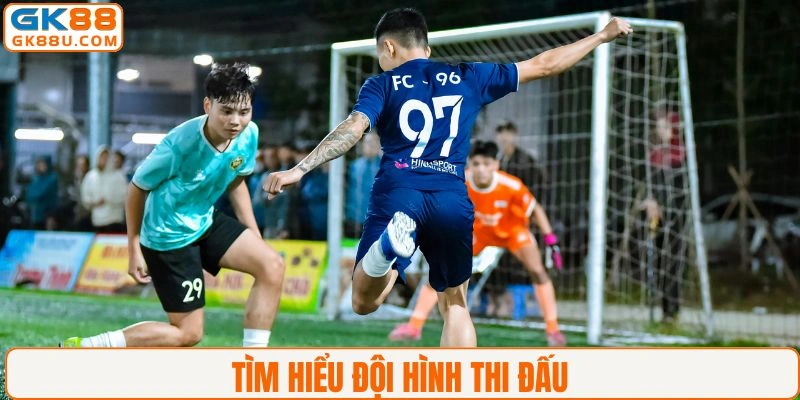 Tìm hiểu kỹ lưỡng về đội hình thi đấu
