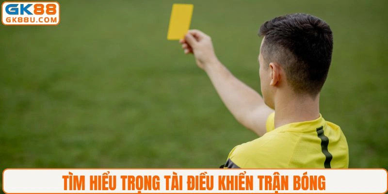 Tìm hiểu về trọng tài chính điều khiển trận bóng