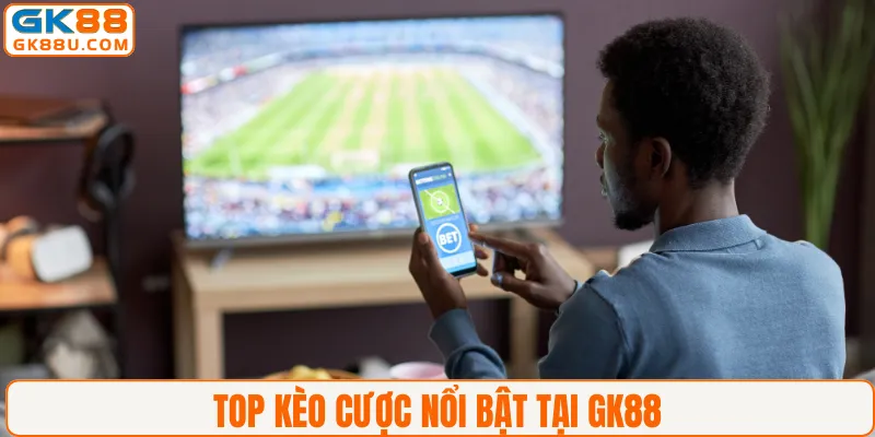 Top kèo cược nổi bật tại GK88
