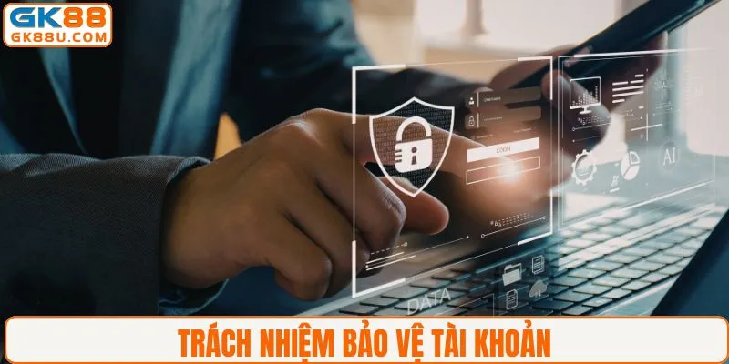 Trách nhiệm bảo vệ tài khoản GK88